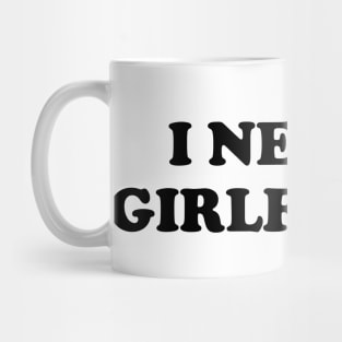 I Need a Girlfriend Mug